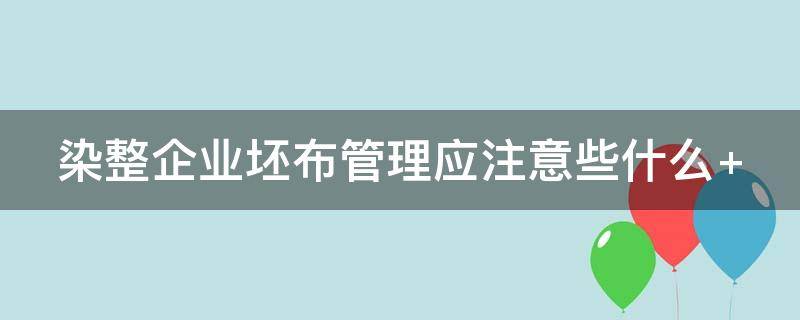 染整企业坯布管理应注意些什么 坯布染色流程