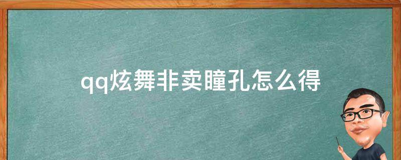 qq炫舞非卖瞳孔怎么得（炫舞手游非卖品瞳孔怎么获得）