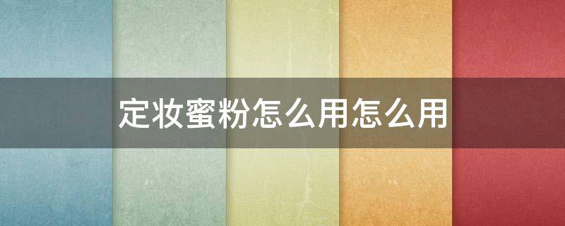 定妆蜜粉怎么用怎么用 蜜粉可以用来定妆吗