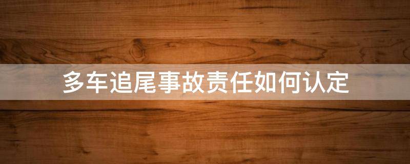 多车追尾事故责任如何认定 多车追尾如何判定责任