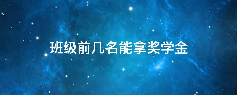 班级前几名能拿奖学金 班级前几名能拿奖学金中原工学院