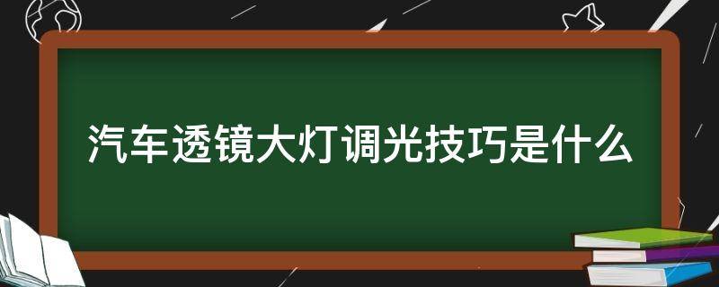 汽车透镜大灯调光技巧是什么 汽车灯怎么加透镜