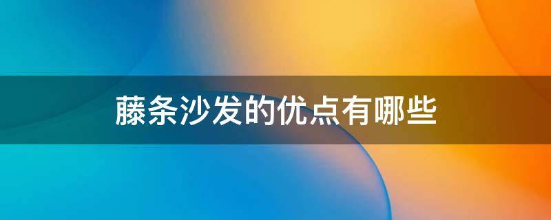 藤条沙发的优点有哪些 藤沙发好吗