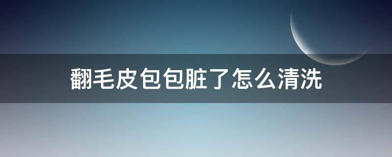 翻毛皮包包脏了怎么清洗 怎样清洗翻毛皮包包