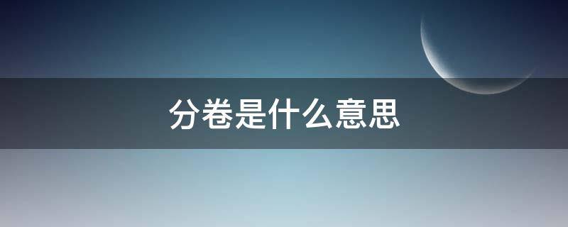 分卷是什么意思 全国高考分卷是什么意思