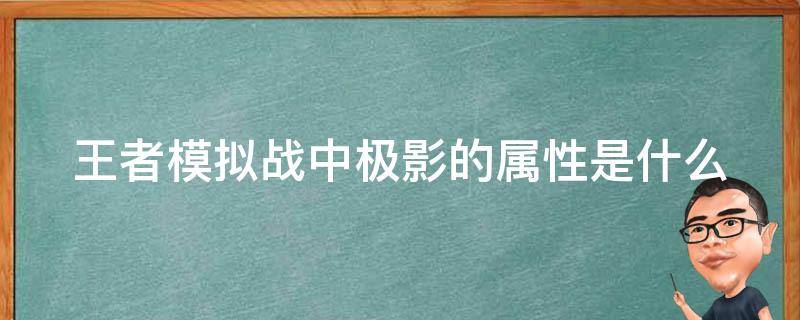 王者模拟战中极影的属性是什么（王者中极影是什么装备）