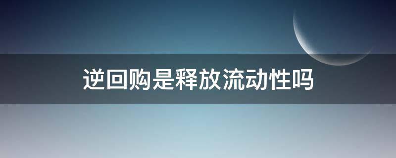 逆回购是释放流动性吗 逆回购是收紧流动性吗