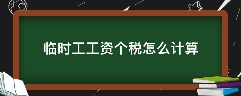 临时工工资个税怎么计算 临时工资个税的计算