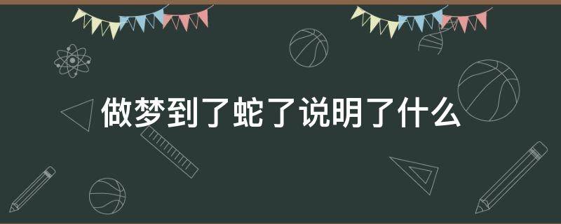 做梦到了蛇了说明了什么 梦到蛇是怎么了?