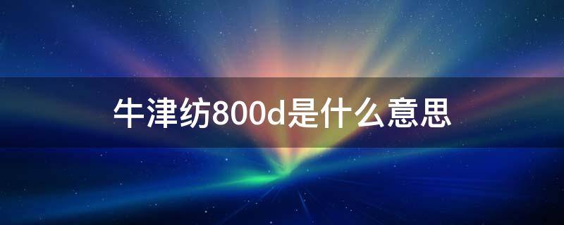 牛津纺800d是什么意思（牛津布600d和300d是什么意思）