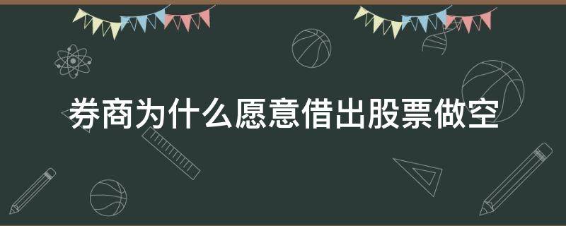 券商为什么愿意借出股票做空 券商为啥愿意借出股票