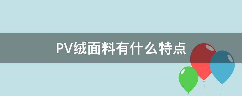 PV绒面料有什么特点 pvc面料成分