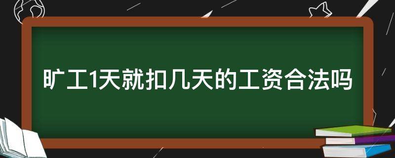 旷工1天就扣几天的工资合法吗（旷工一天扣一天半工资合法吗）