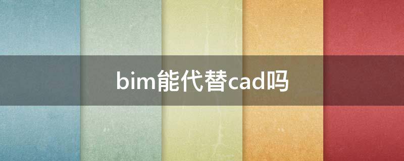 bim能代替cad吗 学BIM必须会cad吗