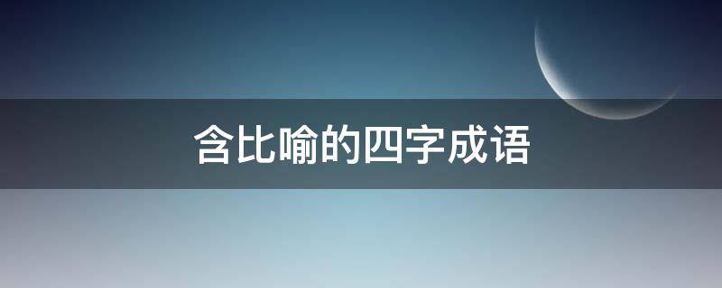 含比喻的四字成语 含反义词的四字成语