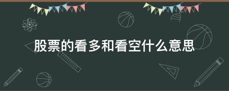 股票的看多和看空什么意思 股票看多和看空是什么意思