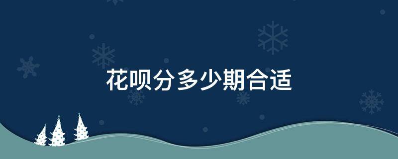 花呗分多少期合适 花呗分期多少期合适