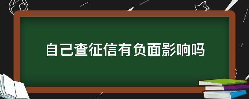 自己查征信有负面影响吗（自己查征信报告影响吗）