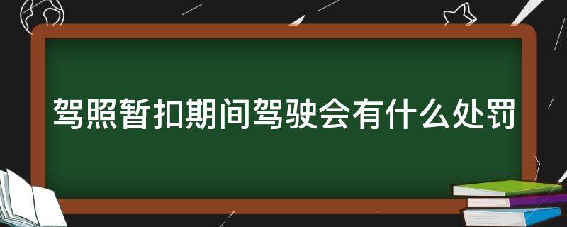 驾照暂扣期间驾驶会有什么处罚（驾照暂扣期间驾驶会有什么处罚吗）