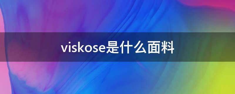 viskose是什么面料（polyester是什么面料）