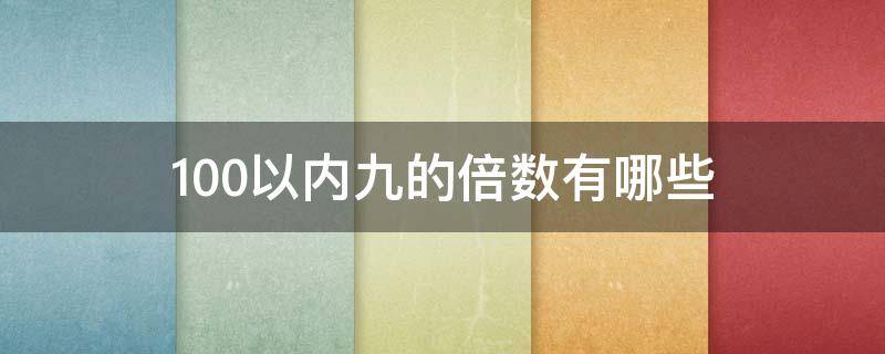 100以内九的倍数有哪些 100以内九的全部倍数有哪些