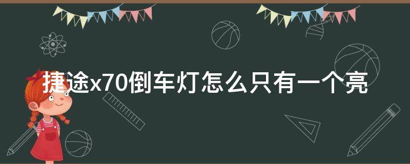 捷途x70倒车灯怎么只有一个亮（北京x7倒车灯只亮一个怎么回事）