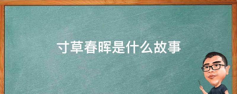 寸草春晖是什么故事（寸草春晖属于什么故事）