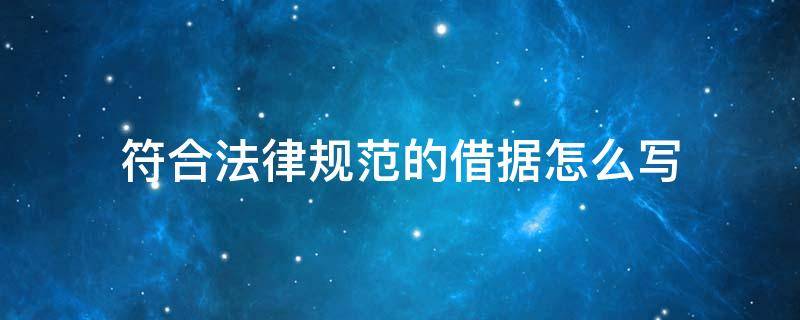 符合法律规范的借据怎么写 借条怎么写才有法律保护
