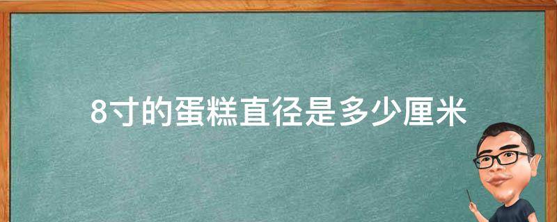 8寸的蛋糕直径是多少厘米 8寸蛋糕直径多少厘米?