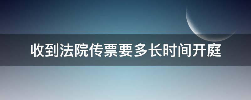 收到法院传票要多长时间开庭（收到法院传票多久开庭）