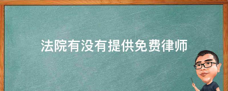 法院有没有提供免费律师（法院可以申请免费的律师吗?）