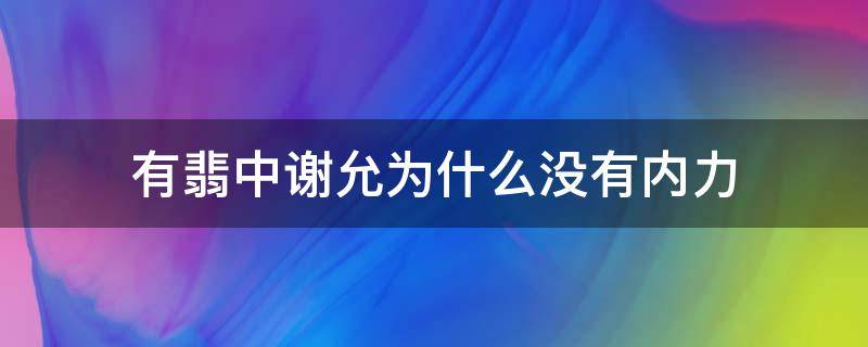 有翡中谢允为什么没有内力（有匪谢允为什么没有内力）