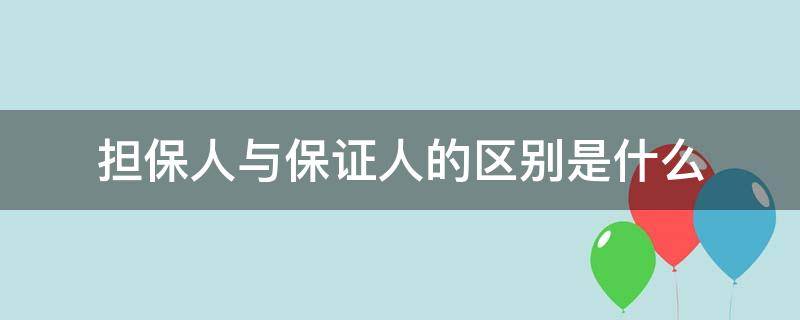 担保人与保证人的区别是什么（担保人和保证人是一个意思吗）