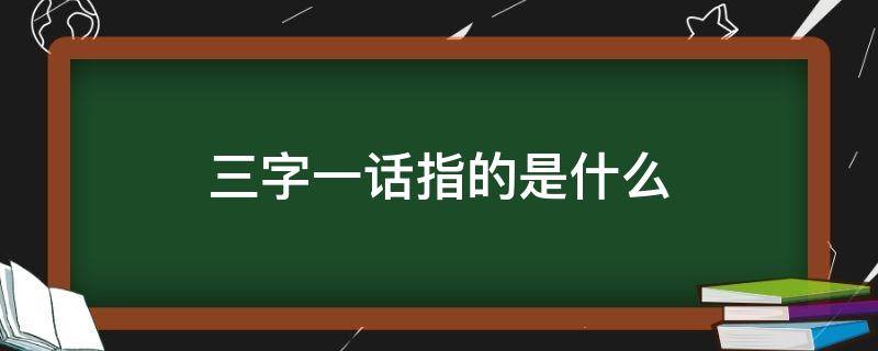 三字一话指的是什么 三字一话指的是什么四个一是什么