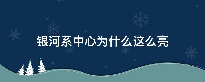 银河系中心为什么这么亮 银河系中心发亮的是什么