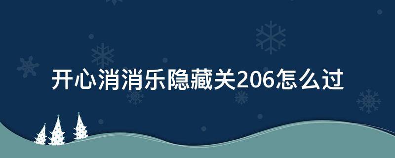 开心消消乐隐藏关206怎么过 消消乐隐藏关206怎么通过