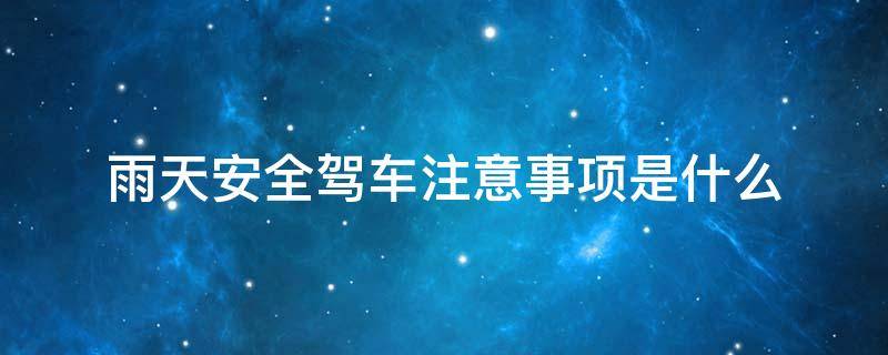 雨天安全驾车注意事项是什么 雨天行车安全注意事项是什么