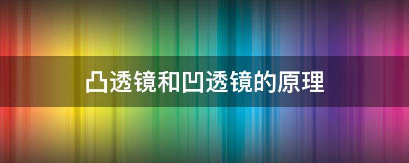 凸透镜和凹透镜的原理 凸透镜和凹面镜的原理