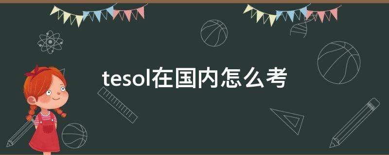 tesol在国内怎么考（tesol在国内在哪考）