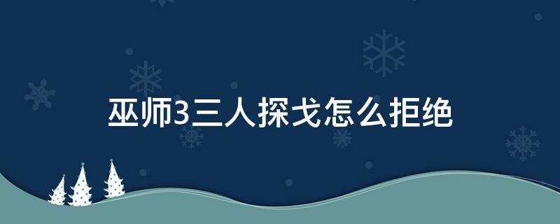 巫师3三人探戈怎么拒绝 巫师3三人探戈能拒绝吗