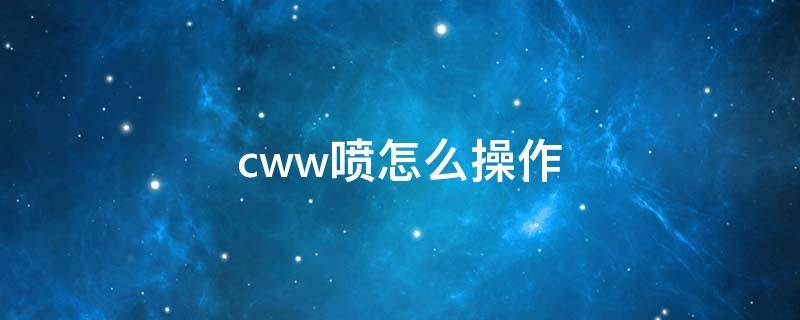 cww喷怎么操作（qq飞车最佳cww喷怎么操作）