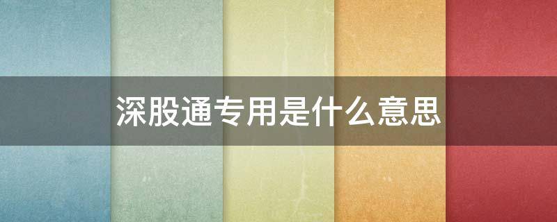 深股通专用是什么意思 深股通是什么意思?