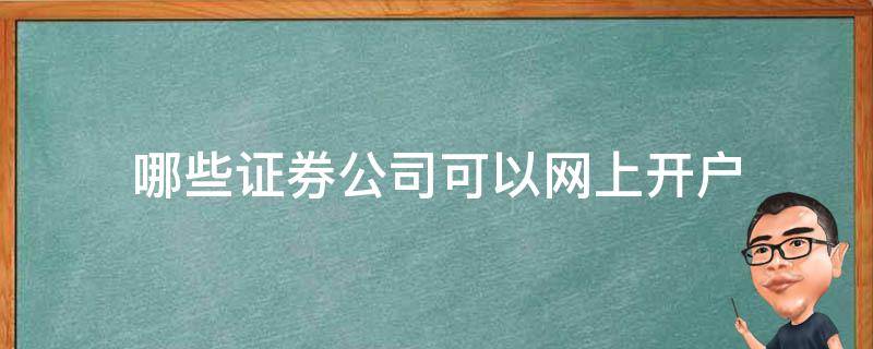 哪些证券公司可以网上开户 如何股票开户哪个证券公司可以网上开户
