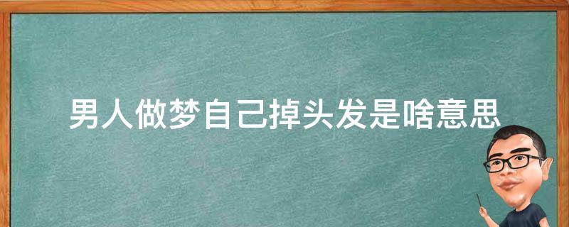 男人做梦自己掉头发是啥意思 男人梦里梦到掉头发什么意思