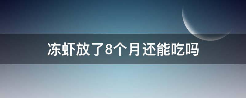 冻虾放了8个月还能吃吗（冷冻虾放了七个月可以吃吗）