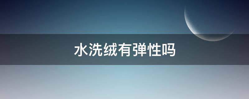 水洗绒有弹性吗（水洗绒是什么）