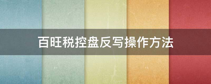 百旺税控盘反写操作方法 百旺税控怎么看反写成功