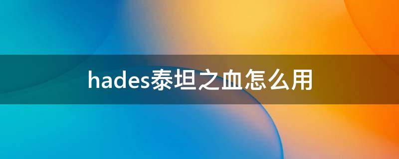 hades泰坦之血怎么用 hades泰坦之血怎么用ns