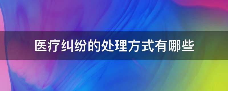 医疗纠纷的处理方式有哪些 医疗纠纷的处理方法