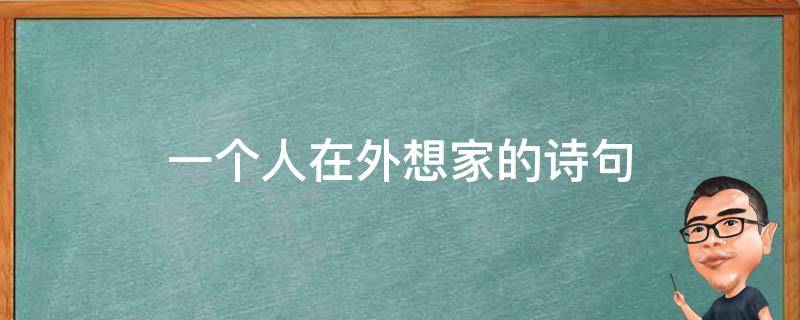 一个人在外想家的诗句（人出门在外想家的诗词）